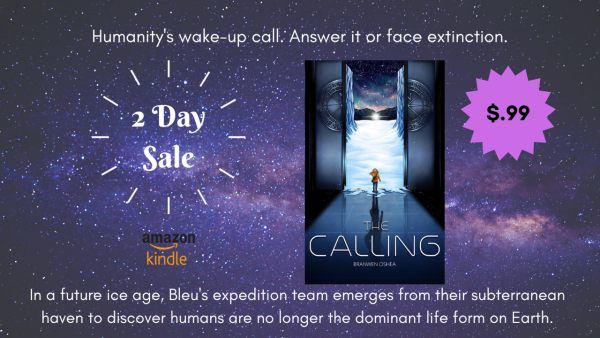 Humanity's wake-up call. Answer it or face extinction. 
2 Day Sale for $.99 on amazon kindle and all digital sites. THE CALLING, by BRANWEN OSHEA

Book Description: In a future ice age, Bleu's expedition team emerges from their subterranean haven to discover humans are no longer the dominant life form on Earth.

Picture of book against backdrop of galaxy.